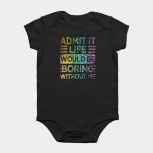 Admit It Life Would Be Boring Without Me Glitter  Rainbow Shiny Baby Bodysuit